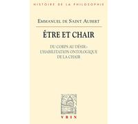 Etre Et Chair - Tome 1, Du Corps Au Désir : L'habilitation Ontologique De La Chair