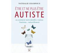 Etre et ne plus etre autiste ou comment notre famille a vaincu l'autisme...nat - Nathalie Champoux - Thierry Souccar Eds - broché - Guide