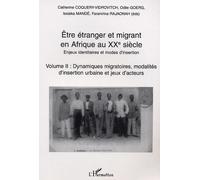 Etre Étranger Et Migrant En Afrique Au Xxe Siècle - Enjeux Identitaires Et Modes D'insertion - Tome 2 : Dynamiques Migratoires, Modalités D'insertion Urbaine Et Jeux D'acteurs