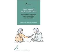 Etre Femme Et Journaliste - Enquête Sociologique Dans Un Monde Au Masculin