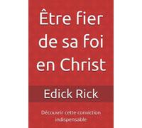 Être Fier De Sa Foi En Christ: Découvrir Cette Conviction Indispensable (French Edition)