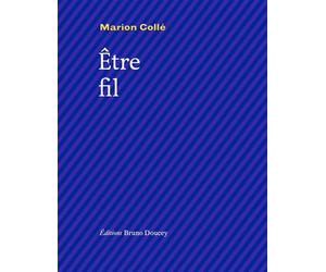 Etre fil - Marion Collé - Doucey Bruno - broché - Poésie