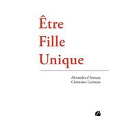 Être Fille Unique - Alexandra D' Arnoux - Du Pantheon Eds - broché - Témoignage