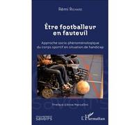 Etre Footballeur En Fauteuil - Approche Socio-Phénoménologique Du Corps Sportif En Situation De Handicap