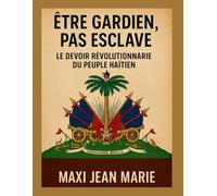 Être Gardien, pas Esclave Le Devoir Révolutionnaire du Peuple Haïtien: Quand la liberté se perd, c’est le gardien qui doit se lever