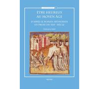 Etre Heureux Au Moyen Age: D'apres Le Roman Arthurien En Prose Du XIIIe Siecle