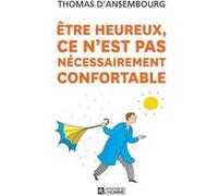 Etre heureux, ce n'est pas nécessairement confortable Thomas D'Ansembourg (Auteur)