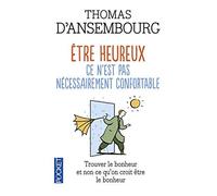 Être heureux ce n'est pas nécessairement confortable - Trouver le bonheur et non ce que l'on croit être le bonheur de Thomas d'Ansembourg (2008) Poche
