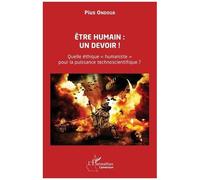 Etre Humain : Un Devoir ! - Quelle Éthique "Humaniste" Pour La Puissance Technoscientifique ?