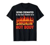 Être incinérée est mon dernier espoir d'avoir un corps chaud et fumant T-Shirt
