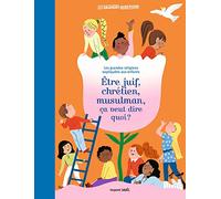 Etre Juif, Chrétien, Musulman, Ça Veut Dire Quoi ? - Les Grandes Religions Expliquées Aux Enfants