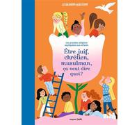 Etre Juif, Chrétien, Musulman, Ça Veut Dire Quoi ? - Les Grandes Religions Expliquées Aux Enfants