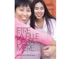 Être la fille de sa mère... et ne plus en souffrir - Un essai sur le mal de mère