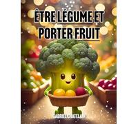 Être légume et porter fruit: Recueil illustré d'expressions avec des fruits et légumes