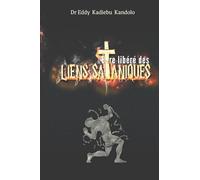 ÊTRE LIBÉRÉ DES LIENS SATANIQUES: Délivrance des liens émotionnels, mentaux, sexuels, physiques et de toutes formes d'addictions