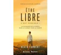 Etre libre : c'est possible nouvelle édition. La puissance de la grâce dans le combat pour la pureté