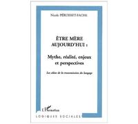 Être mère aujourd'hui : mythe, réalité, enjeux et perspectives Nicole Péruisset-Fache (Auteur)
