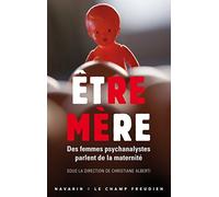 Etre mère. Des femmes psychanalystes parlent de la maternité