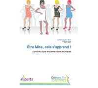 Etre Miss, cela s'apprend !: Conseils d'une ancienne reine de beauté