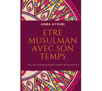 Etre musulman avec son temps: Et si les musulmans étaient l'avenir de l'humanité ?