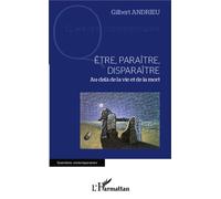 Gilbert Andrieu – Être, paraître, disparaître – Au-delà de la vie et de la mort – Broché