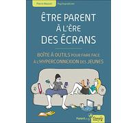 Etre parent à l'ère des écrans - Boîte à outils pour faire face à l'hyperconnexion des jeunes