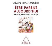 Etre Parent Aujourd'hui - Amour, Bon Sens, Logique