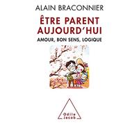 Etre Parent Aujourd'hui - Amour, Bon Sens, Logique