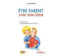 Etre Parent Avec Son Coeur - L'approche De La Communication Non Violente