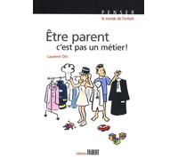 Etre Parent, C'est Pas Un Métier ! - Petit Traité Éducatif