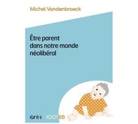 Etre Parent Dans Notre Monde Néolibéral - Plaidoyer Pour De Nouvelles Responsabilités Éducatives