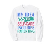 Être Parent est drôle Mon idée de Prendre Soin de soi inclut la parentalité Sweatshirt