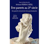 Etre parents au 21e siecle: Des parents rencontrent des psychanalystes. Préface Michel Grollier