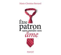 Marie-Christine Bernard – Être patron sans perdre son âme – Broché – Payot