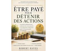 ÊTRE PAYÉ POUR DÉTENIR DES ACTIONS: Guide du débutant pour construire un revenu passif et une richesse à long terme grâce à l'investissement en dividendes