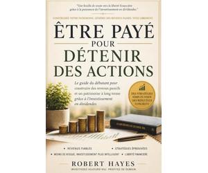 ÊTRE PAYÉ POUR DÉTENIR DES ACTIONS: Guide du débutant pour construire un revenu passif et une richesse à long terme grâce à l'investissement en dividendes