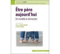 Etre Père Aujourd'hui - Un Modèle À Réinventer