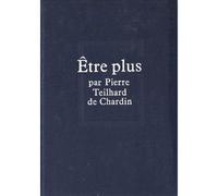Etre plus Directives extraites des écrits publiés ou inédits du père, de sa corrrespondance et de ses notes - Pierre Teilhard De Chardin - Seuil - relié - Essai