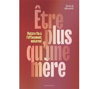 Etre plus qu'une mère Mettre fin à l'effacement maternel - Emilie Briand - Marabout - broché - Guide