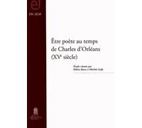 Etre Poête Au Temps De Charles D'orléans (Xve Siècle)