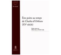 Etre Poête Au Temps De Charles D'orléans (Xve Siècle)