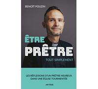 Etre prêtre, tout simplement: Les réflexions d'un prêtre heureux dans une Eglise tourmentée