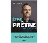 Etre Prêtre, Tout Simplement - Les Réflexions D'un Prêtre Heureux Dans Une Eglise Tourmentée