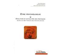 Etre Psychologue - Tome 2, Evolution Et Actualités Des Pratiques - Actes Du 21e Forum Des Psychologues