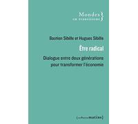 Être radical - Dialogue entre deux générations pour transformer l'économie