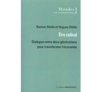 Etre Radical - Dialogue Entre Deux Générations Pour Transformer L'économie