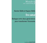 Être radical - Dialogue entre deux générations pour transformer l'économie