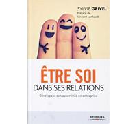 Etre soi dans ses relations Développer son assertivité en entreprise. - Sylvie Grivel - Organisation Eds D' - broché - Guide