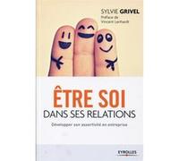 Sylvie Grivel – Être soi dans ses relations – Développer son assertivité en entreprise – Broché