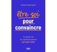 Être soi pour convaincre: Le guide de la communication authentique